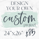 Design your own custom 24x26 piece! $85 Don't forget to upload a photo of your inspiration AND/OR you can give us a description in the note box during registration. Please note which direction you would like the design.