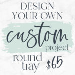Design your own round tray! $65 *Please share design details and upload an inspiration photo at checkout!