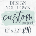 Design your own 12x32 piece! $90 Don't forget to send a photo of your inspiration AND/OR you can give us a description in the note box during registration. Please note which direction you would like the design.