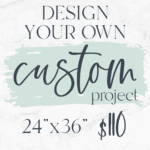 Design your own 24x36 piece! $110 Don't forget to send a photo of your inspiration AND/OR you can give us a description in the note box during registration. Please note which direction you would like the design.
