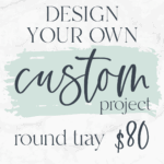 Design your own round tray! $80 Don't forget to send a photo of your inspiration AND/OR you can give us a description in the note box during registration.